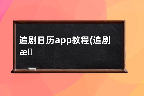 追剧日历app教程(追剧日历app教程视频)