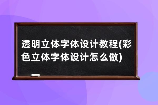 透明立体字体设计教程(彩色立体字体设计怎么做)