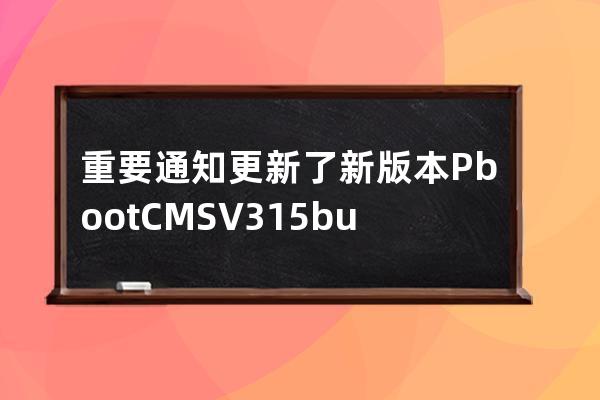 重要通知 更新了新版本 PbootCMS V3.1.5 build 2022-07-04