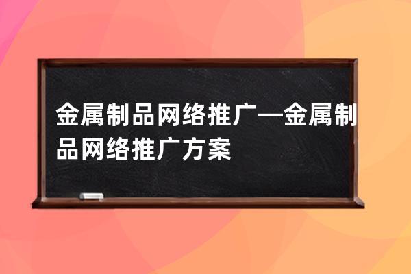 金属制品网络推广—金属制品网络推广方案