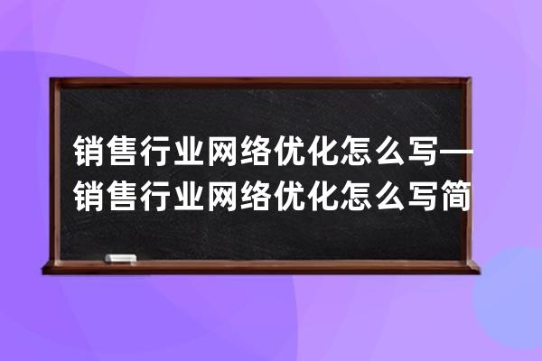 销售行业网络优化怎么写—销售行业网络优化怎么写简历