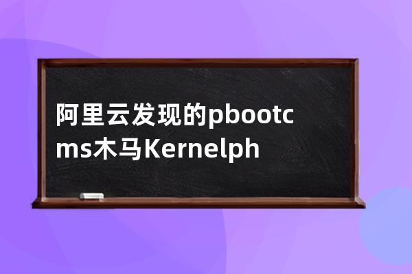 阿里云发现的pbootcms木马Kernel.php文件该如何处理