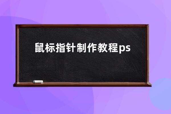 鼠标指针制作教程ps