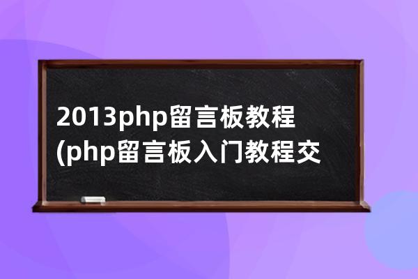 2013 php留言板教程(php留言板入门教程交流)