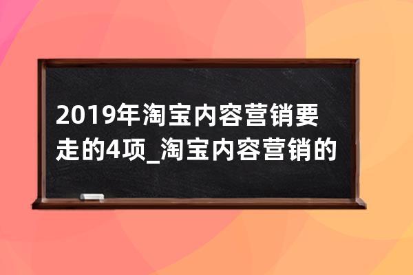 2019年淘宝内容营销要走的4项_淘宝内容营销的10种办法 