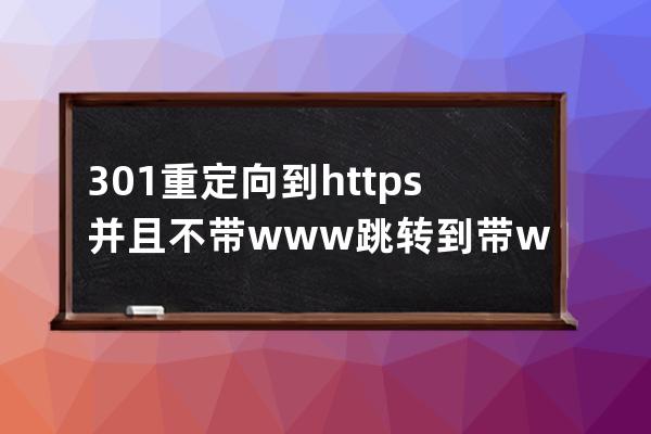 301重定向到https 并且不带www跳转到带www