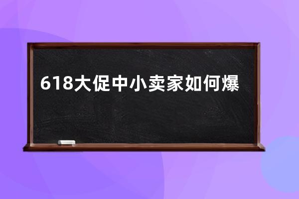 618大促中小卖家如何爆单？ 