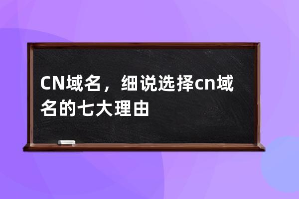 CN域名，细说选择.cn域名的七大理由