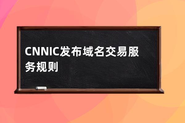 CNNIC发布域名交易服务规则