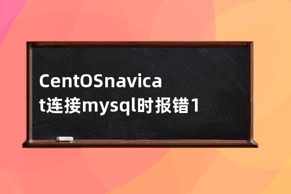 CentOS navicat 连接mysql时报错1045 (root远程登录)1044. Access denied