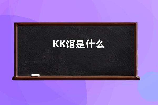 KK馆是什么 