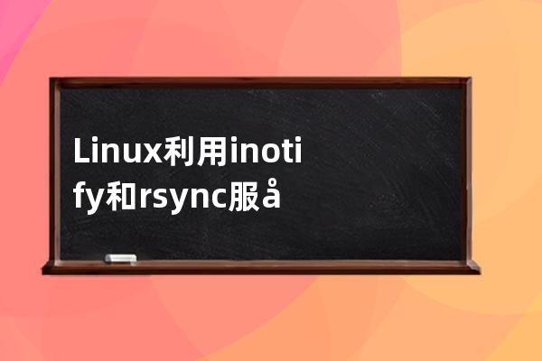 Linux利用inotify和rsync服务实现数据实时同步的原理解析