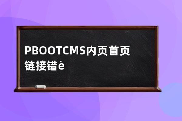 PBOOTCMS内页首页链接错误是当前页