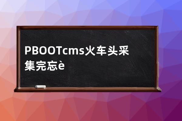 PBOOTcms火车头采集完忘记设置字段批量替换字段内不需要的数值