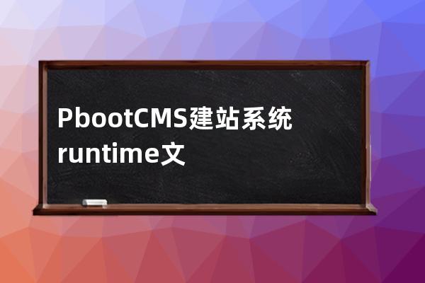 PbootCMS建站系统runtime文件夹下经常爆满