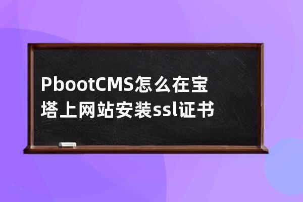 PbootCMS怎么在宝塔上网站安装ssl证书