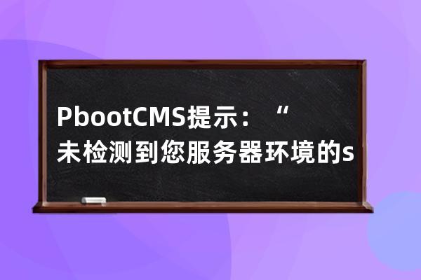 PbootCMS提示：“未检测到您服务器环境的sqlite3数据库扩展...”