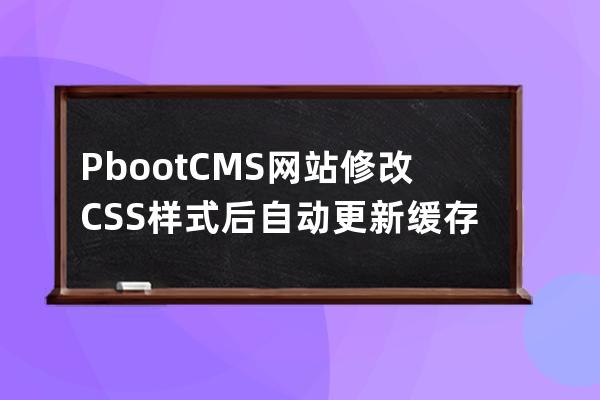 PbootCMS网站修改CSS样式后自动更新缓存