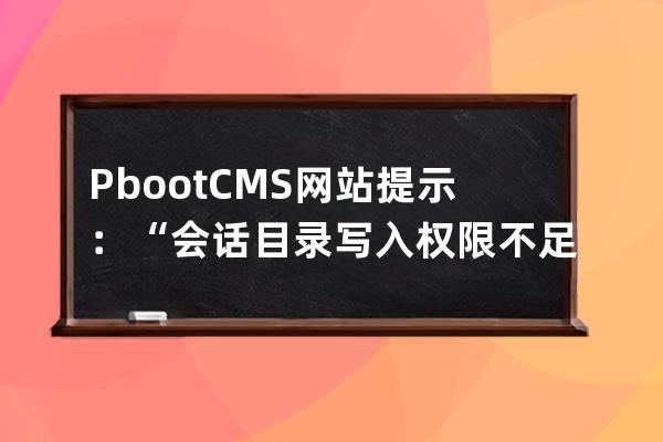 PbootCMS网站提示：“会话目录写入权限不足”的解决办法