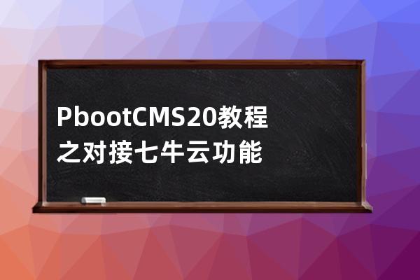 PbootCMS2.0教程之对接七牛云功能