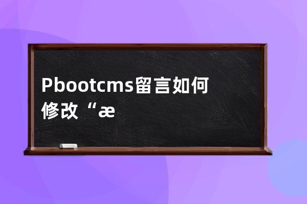 Pbootcms留言如何修改“提交成功”提示语？