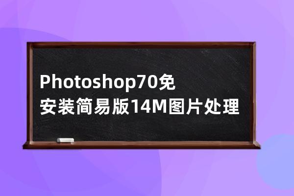 Photoshop7.0免安装简易版 14M 图片处理软件