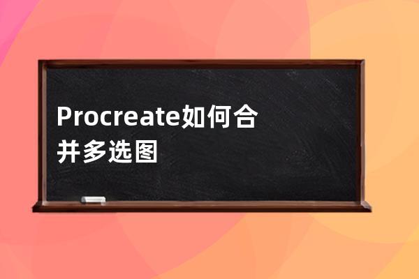 Procreate如何合并多选图层?Procreate多选图层合并教程 