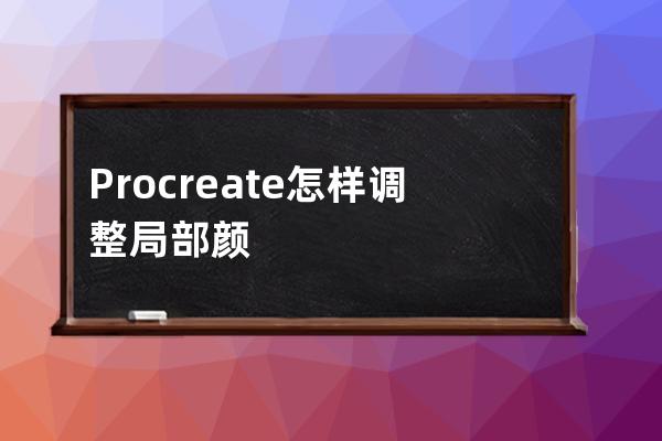 Procreate怎样调整局部颜色?Procreate调整局部颜色教程 