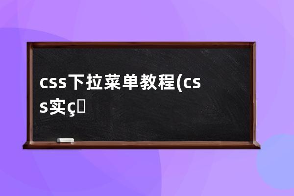 css下拉菜单 教程(css实现下拉菜单的思路是)