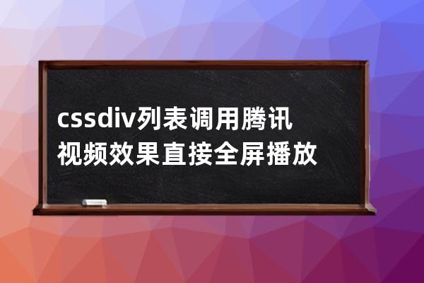 css+div 列表调用腾讯视频效果 直接全屏播放