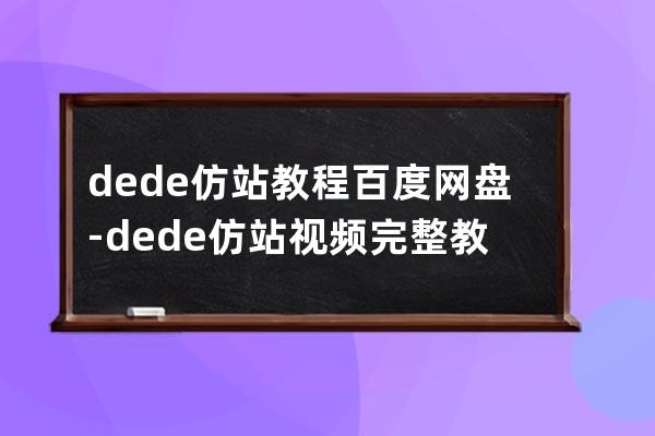 dede仿站教程百度网盘-dede仿站视频完整教程