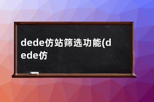 dede仿站筛选功能(dede仿站完整版教程)