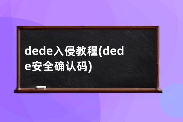 dede入侵教程(dede安全确认码)