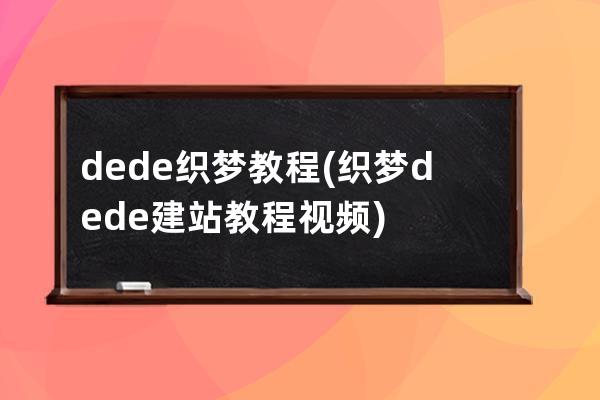 dede织梦教程(织梦dede建站教程视频)