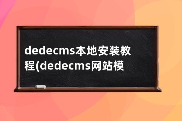 dedecms本地安装教程(dedecms网站模板本地安装步骤)