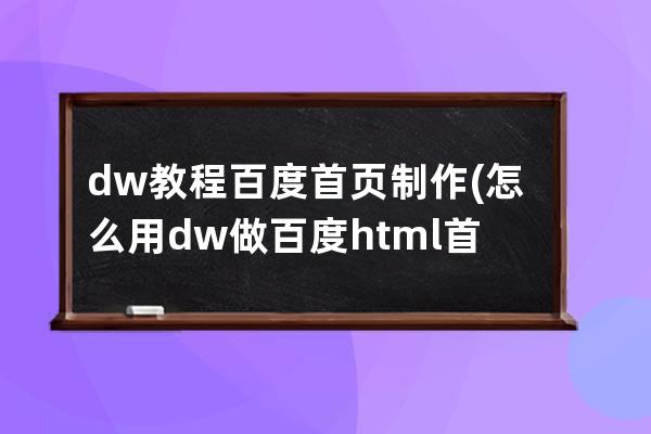 dw教程 百度首页制作(怎么用dw做百度html首页)