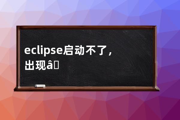 eclipse启动不了，出现“Java was started but returned exit code=13...