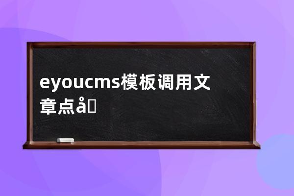 eyoucms模板调用文章点击数标签