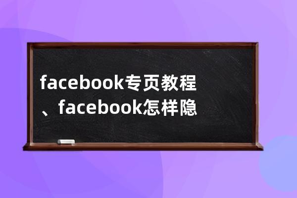facebook专页教程、facebook怎样隐藏 tag