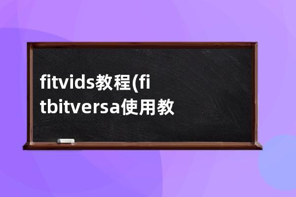 fitvids 教程(fitbitversa使用教程)