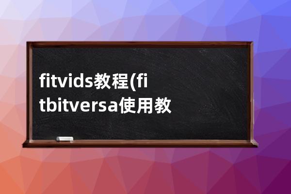 fitvids 教程(fitbitversa使用教程)