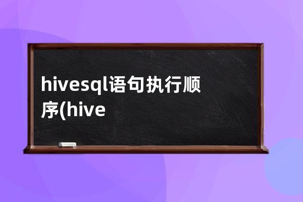 hivesql语句执行顺序(hivesql语句循环查询表数据)