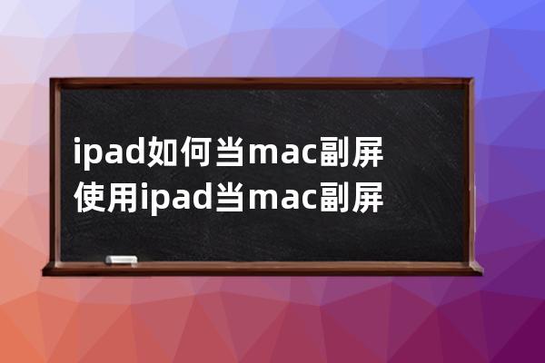 ipad如何当mac副屏使用?ipad当mac副屏使用教程分享 