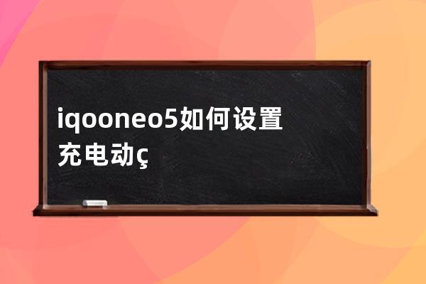 iqooneo5如何设置充电动画iqooneo5充电动画设置方法介绍 