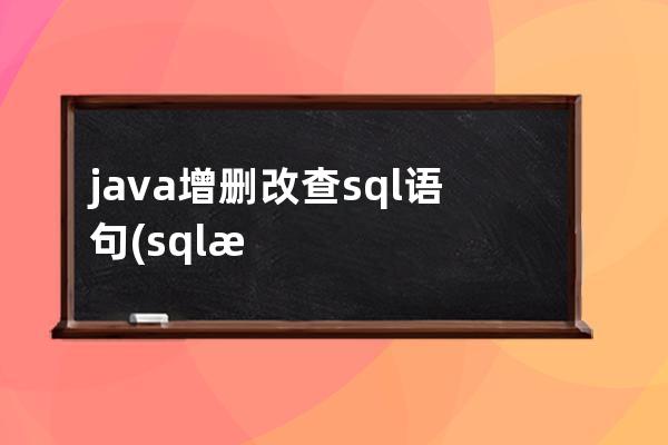 java增删改查sql语句(sql数据增删改查)