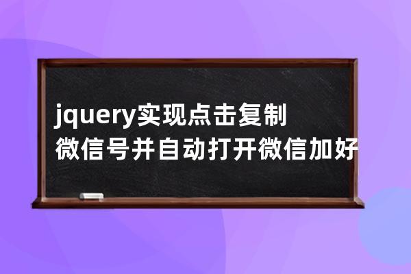 jquery实现点击复制微信号并自动打开微信加好友​