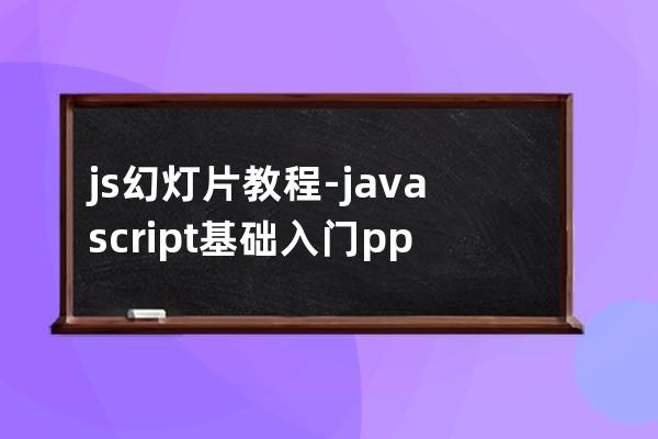 js幻灯片 教程-javascript基础入门ppt