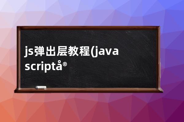 js弹出层教程(javascript实现弹出层)
