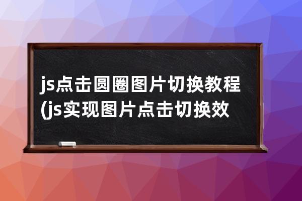 js点击圆圈图片切换教程(js实现图片点击切换效果)