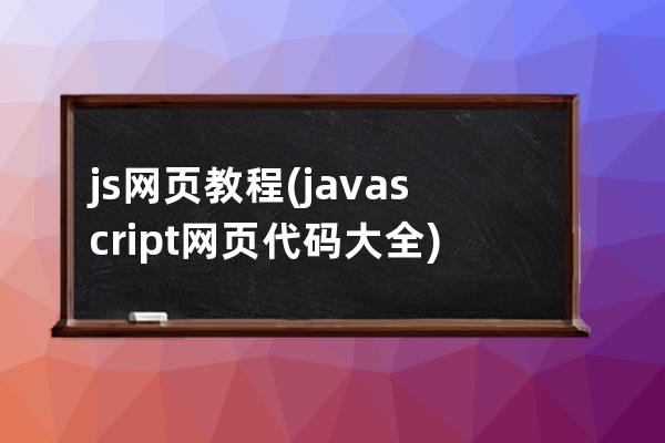 js 网页教程(javascript网页代码大全)